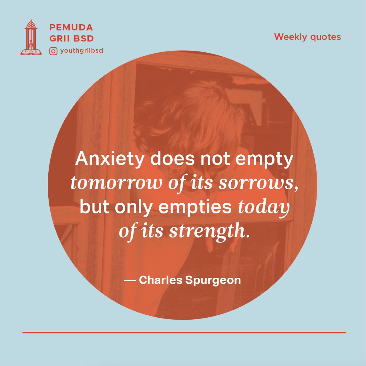 Anxiety does not empty tomorrow of its sorrows, but only empties today of its strength.