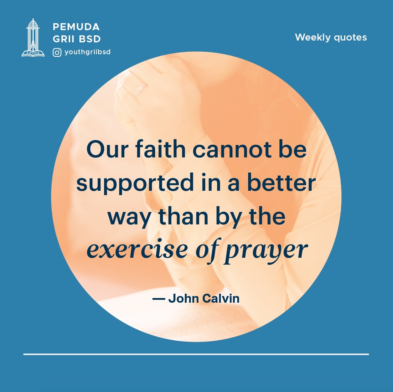 Our faith cannot be supported in a better way than by the exercise of prayer.