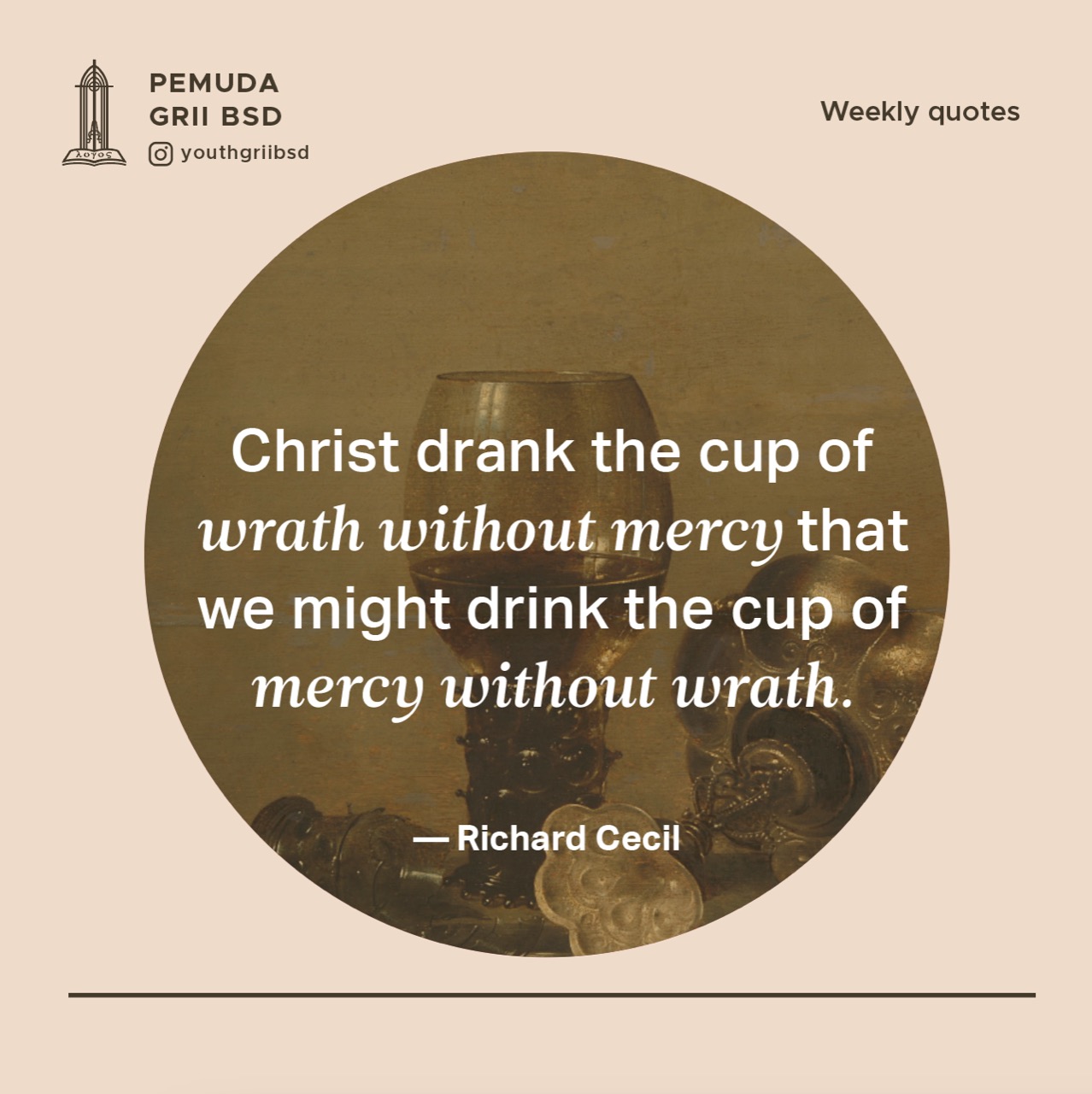 Christ drank the cup of wrath without mercy that we might drink the cup of mercy without wrath.