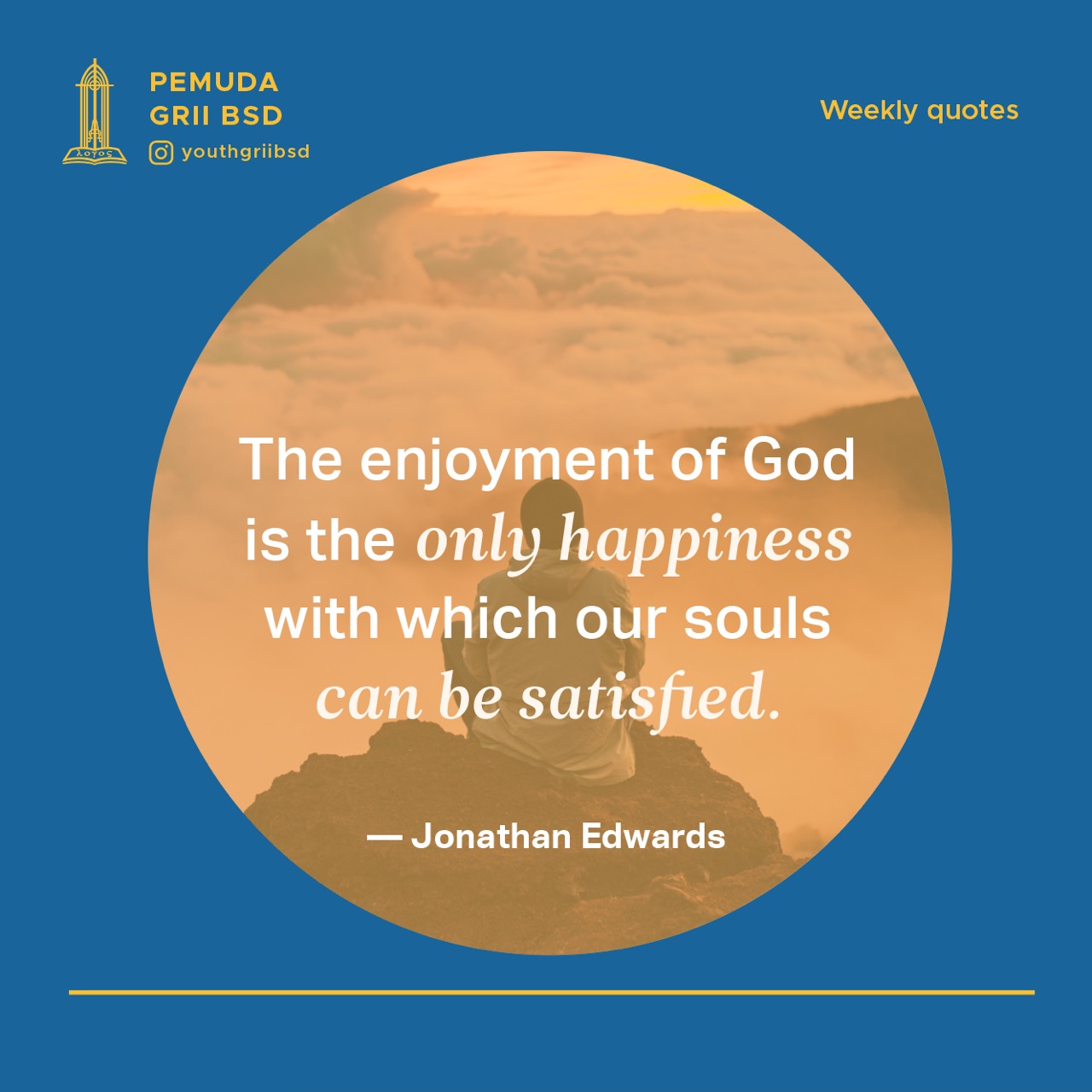 The enjoyment of God is the only happiness with which our souls can be satisfied.