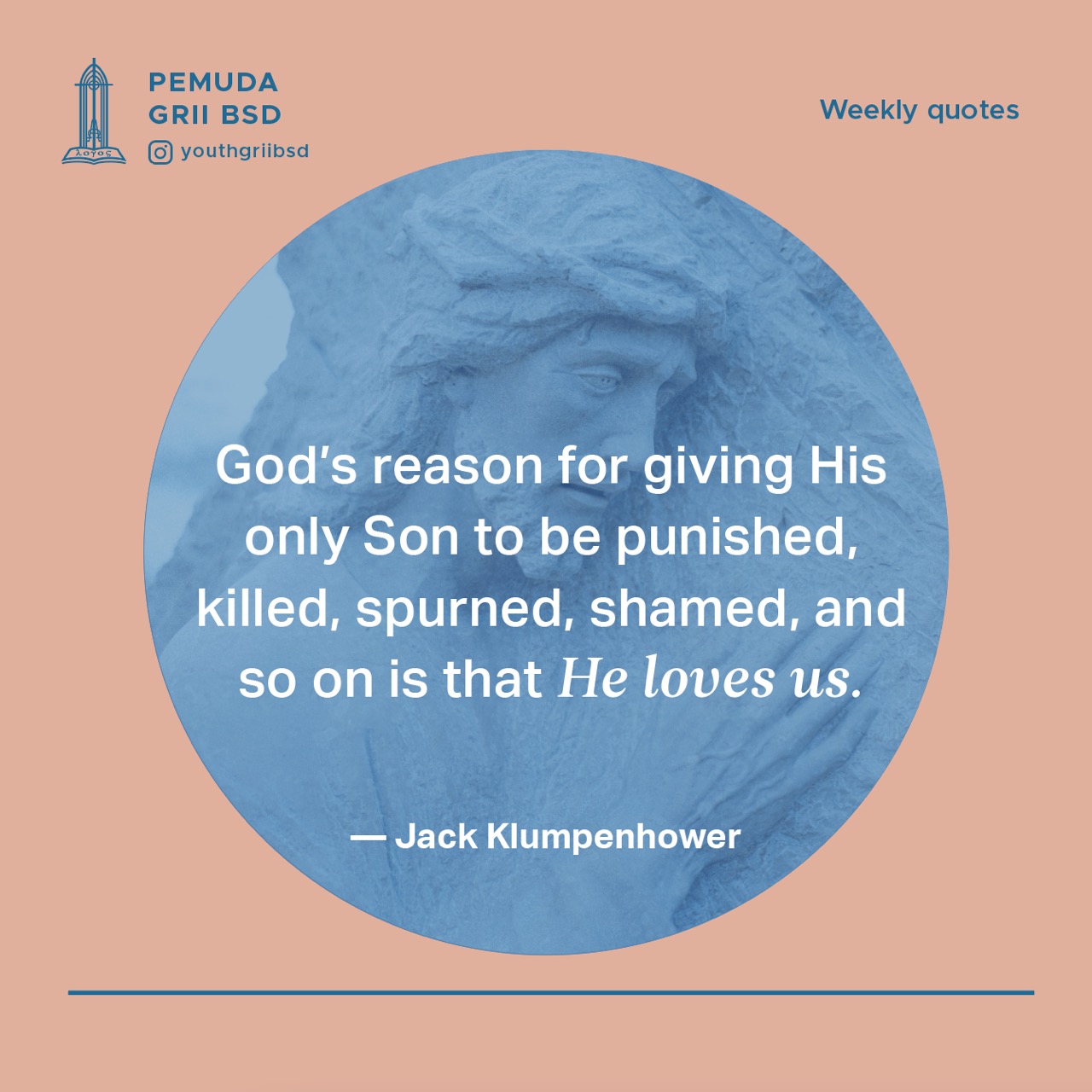 God's reason for giving His only Son to be punished, killed, spurned, shamed, and so on is that He loves us.