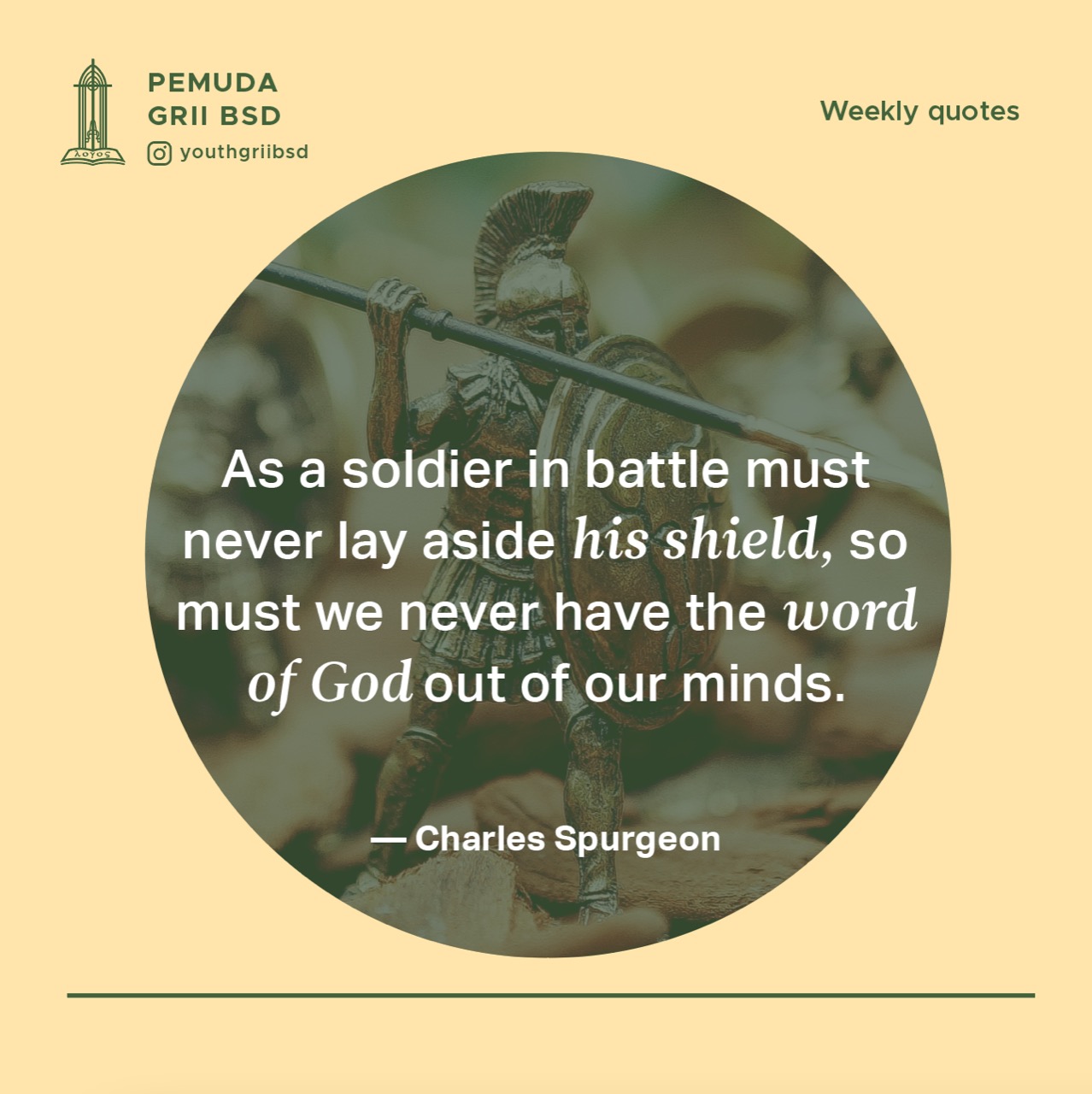 As a soldier in battle must never lay aside his shield, so must we never have the word of God out of our minds