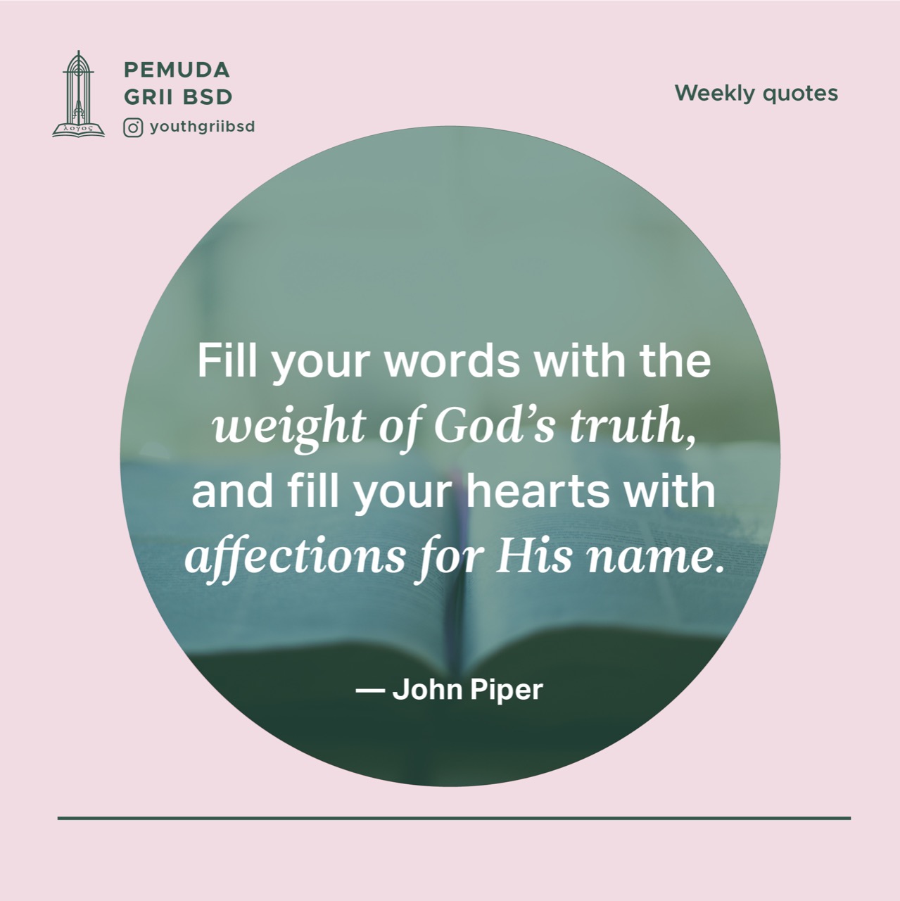 Fill your words with the weight of God's truth, and fill your hearts with affections for His name
