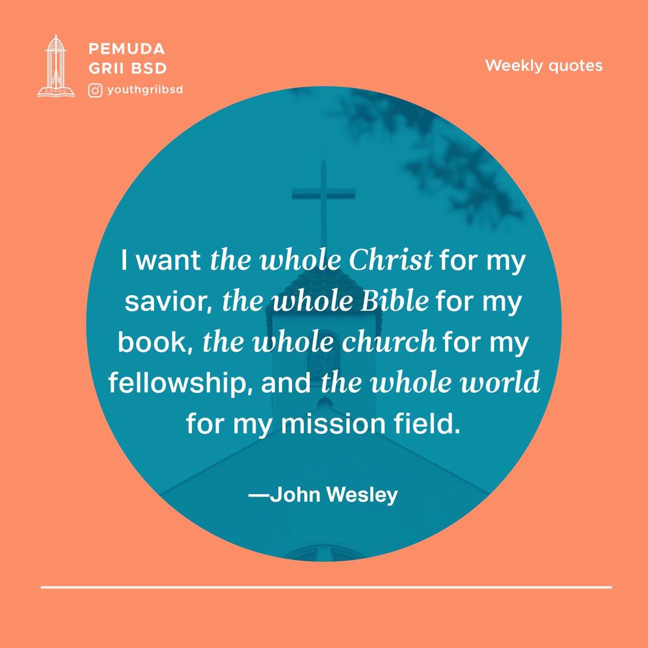 I want the whole Christ for my savior, the whole Bible for my book, the whole church for my fellowship, and the whole world for my mission field.